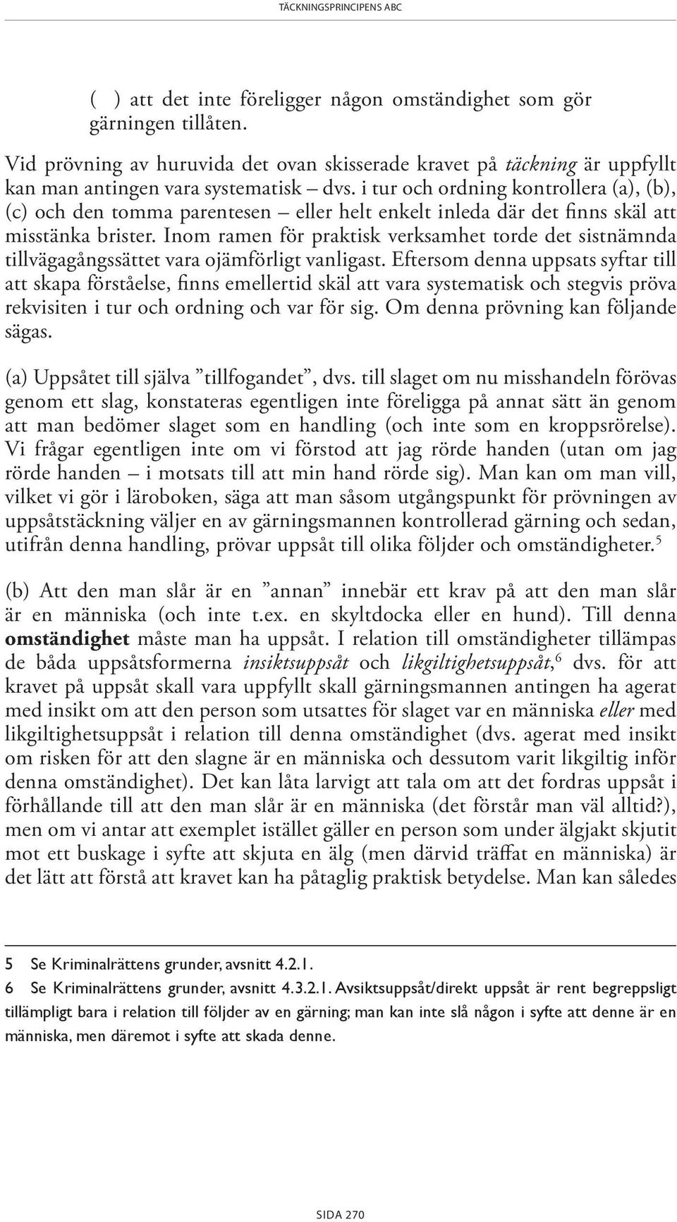 i tur och ordning kontrollera (a), (b), (c) och den tomma parentesen eller helt enkelt inleda där det finns skäl att misstänka brister.