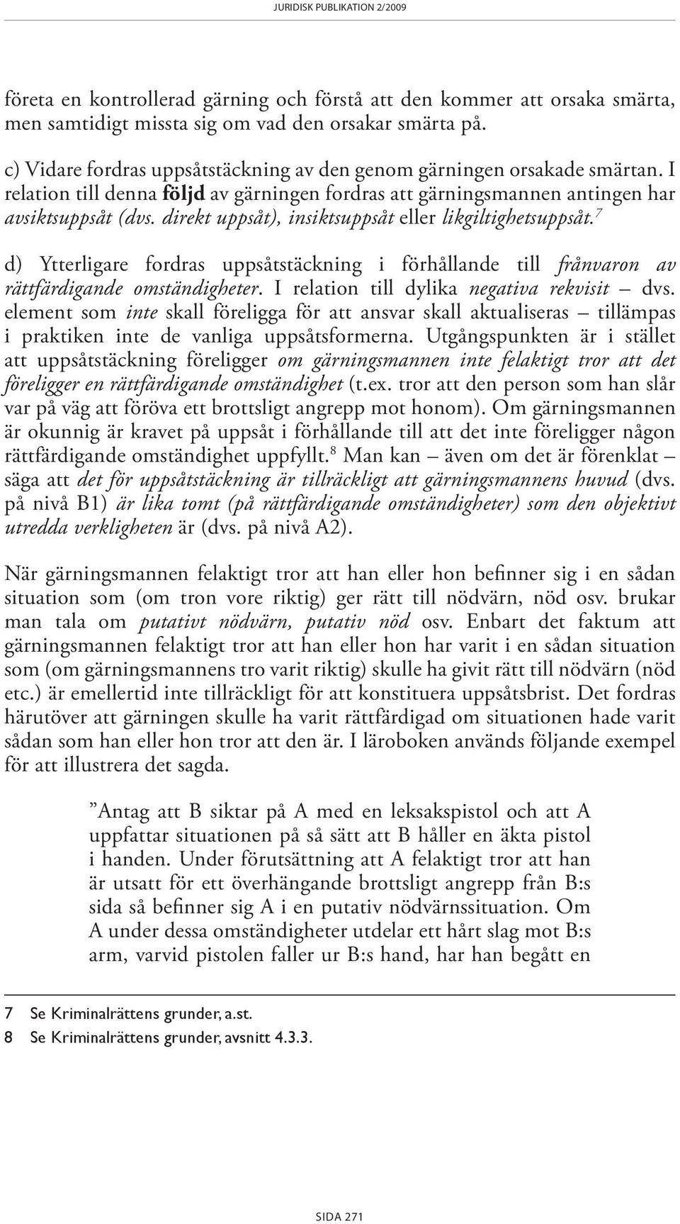 direkt uppsåt), insiktsuppsåt eller likgiltighetsuppsåt. 7 d) Ytterligare fordras uppsåtstäckning i förhållande till frånvaron av rättfärdigande omständigheter.