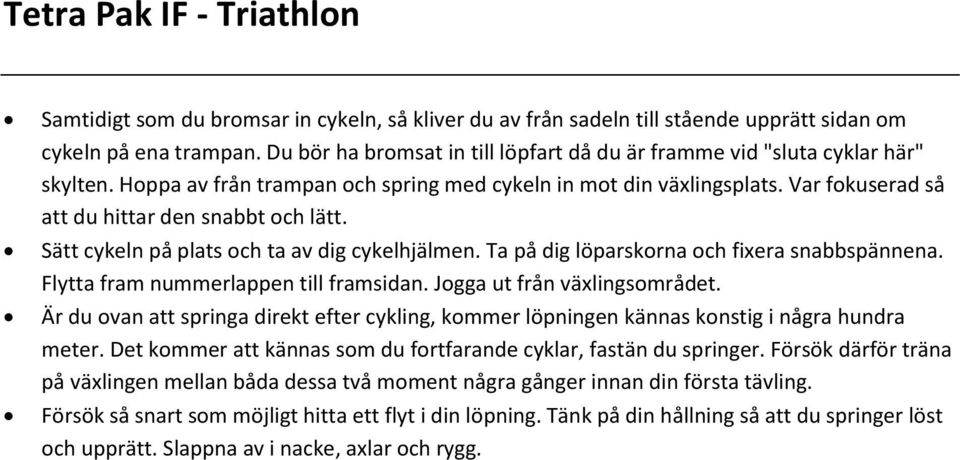 Ta på dig löparskorna och fixera snabbspännena. Flytta fram nummerlappen till framsidan. Jogga ut från växlingsområdet.