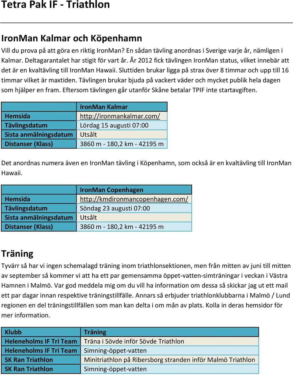 Tävlingen brukar bjuda på vackert väder och mycket publik hela dagen som hjälper en fram. Eftersom tävlingen går utanför Skåne betalar TPIF inte startavgiften.