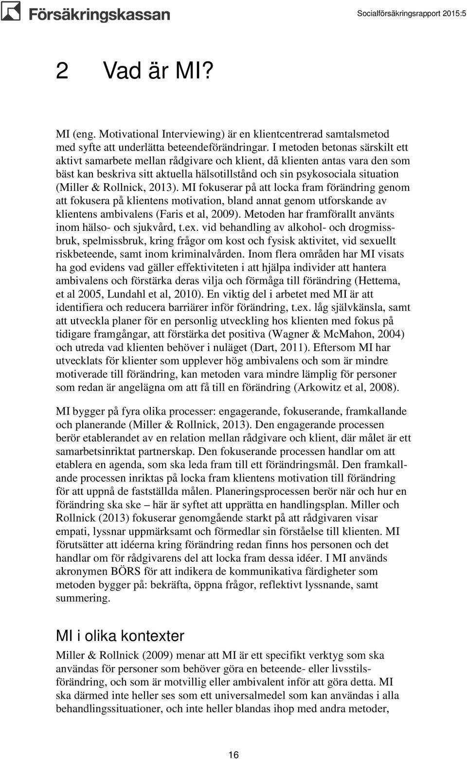 Rollnick, 2013). MI fokuserar på att locka fram förändring genom att fokusera på klientens motivation, bland annat genom utforskande av klientens ambivalens (Faris et al, 2009).