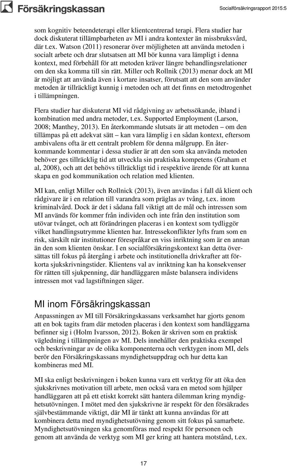 Watson (2011) resonerar över möjligheten att använda metoden i socialt arbete och drar slutsatsen att MI bör kunna vara lämpligt i denna kontext, med förbehåll för att metoden kräver längre