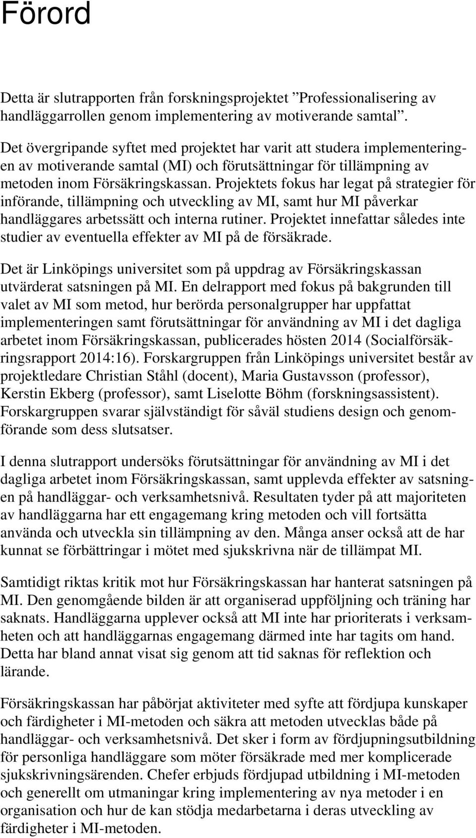 Projektets fokus har legat på strategier för införande, tillämpning och utveckling av MI, samt hur MI påverkar handläggares arbetssätt och interna rutiner.