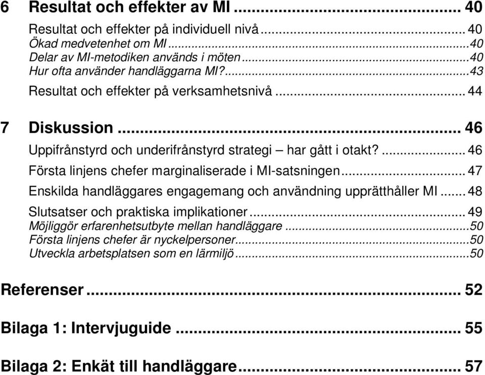 ... 46 Första linjens chefer marginaliserade i MI-satsningen... 47 Enskilda handläggares engagemang och användning upprätthåller MI... 48 Slutsatser och praktiska implikationer.