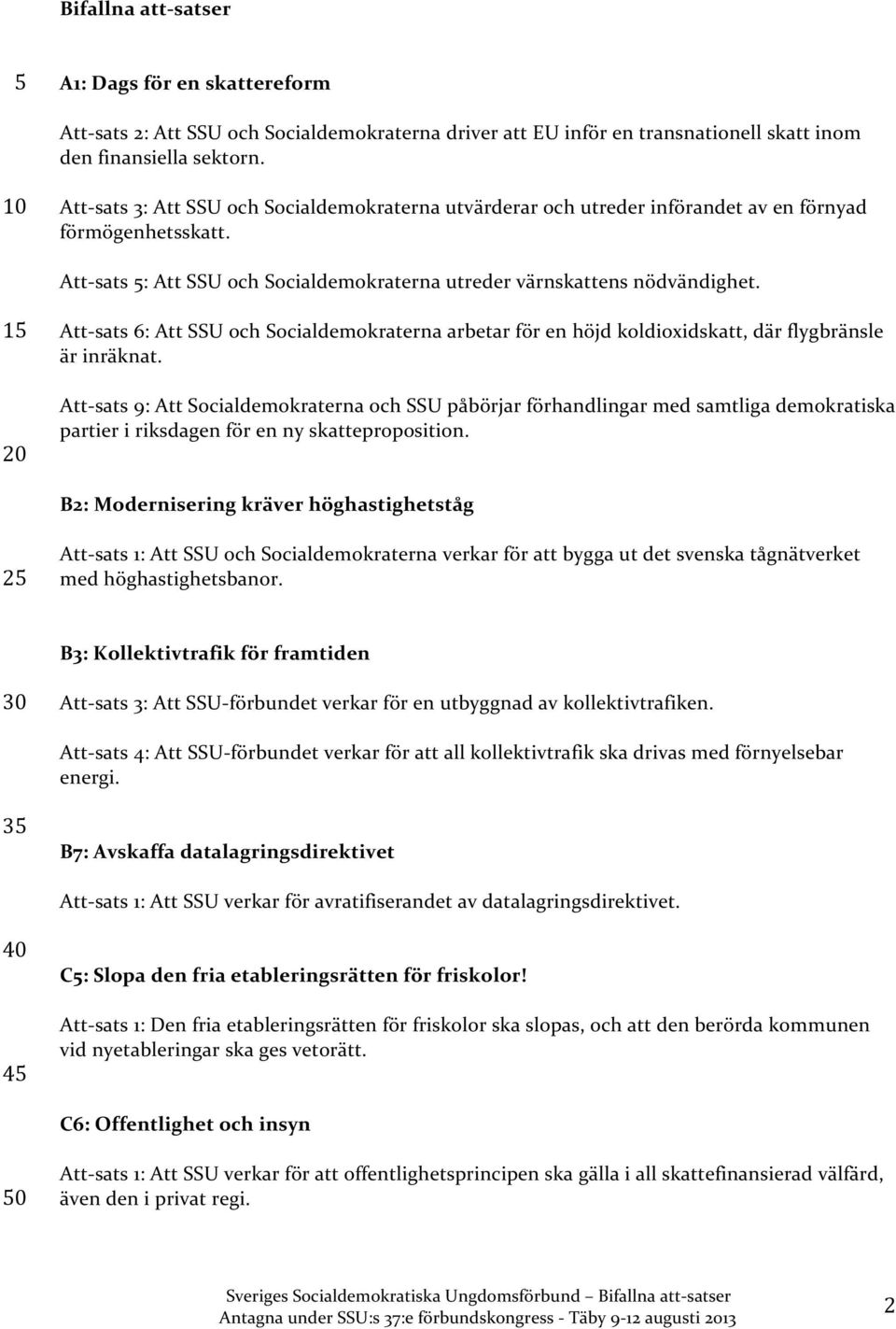 15 20 Att- sats 6: Att SSU och Socialdemokraterna arbetar för en höjd koldioxidskatt, där flygbränsle är inräknat.