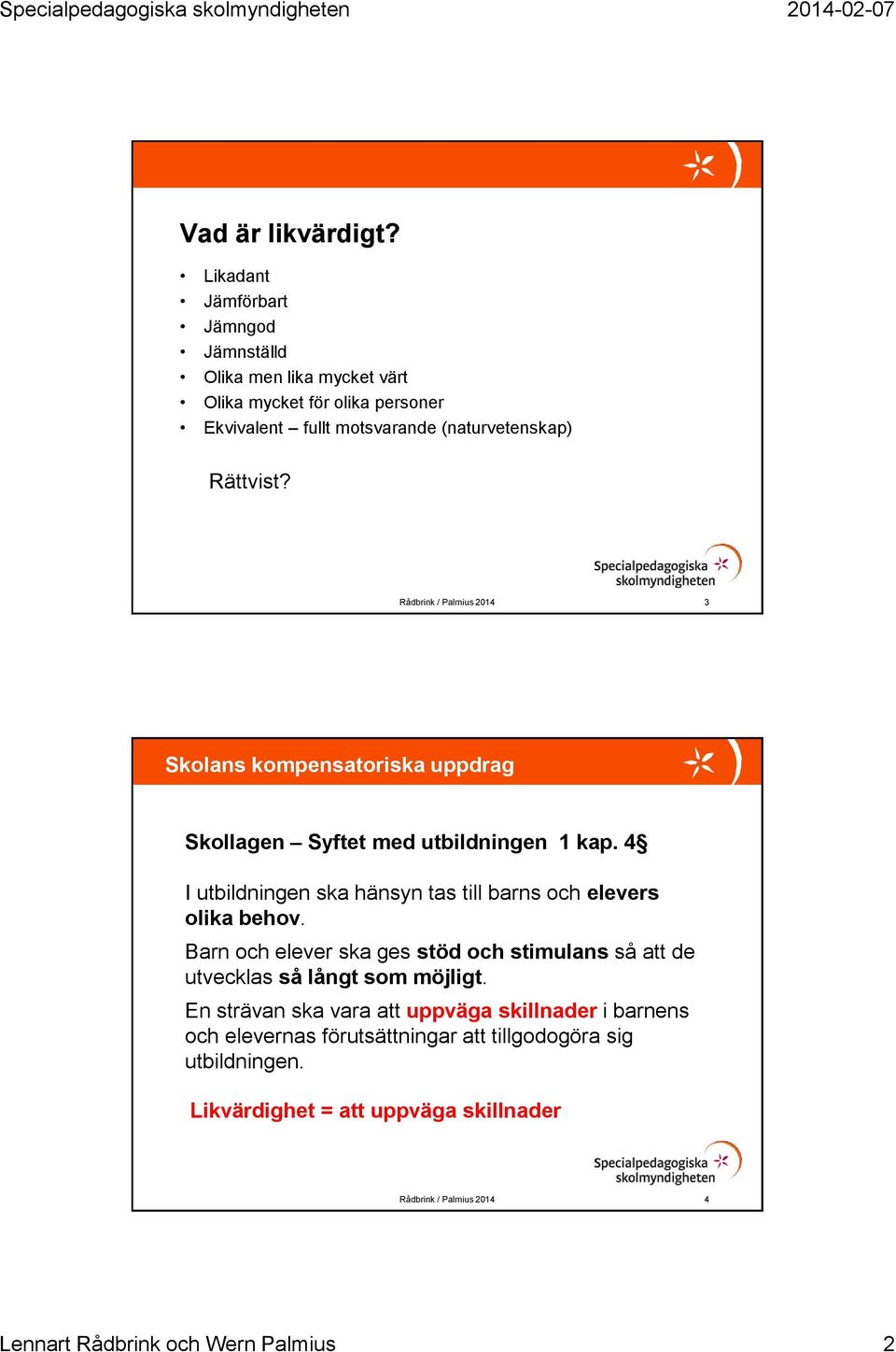 Rådbrink / Palmius 2014 3 Skolans kompensatoriska uppdrag Skollagen Syftet med utbildningen 1 kap.