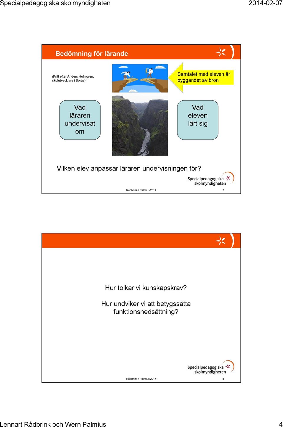 undervisningen för? Rådbrink / Palmius 2014 7 Hur tolkar vi kunskapskrav?