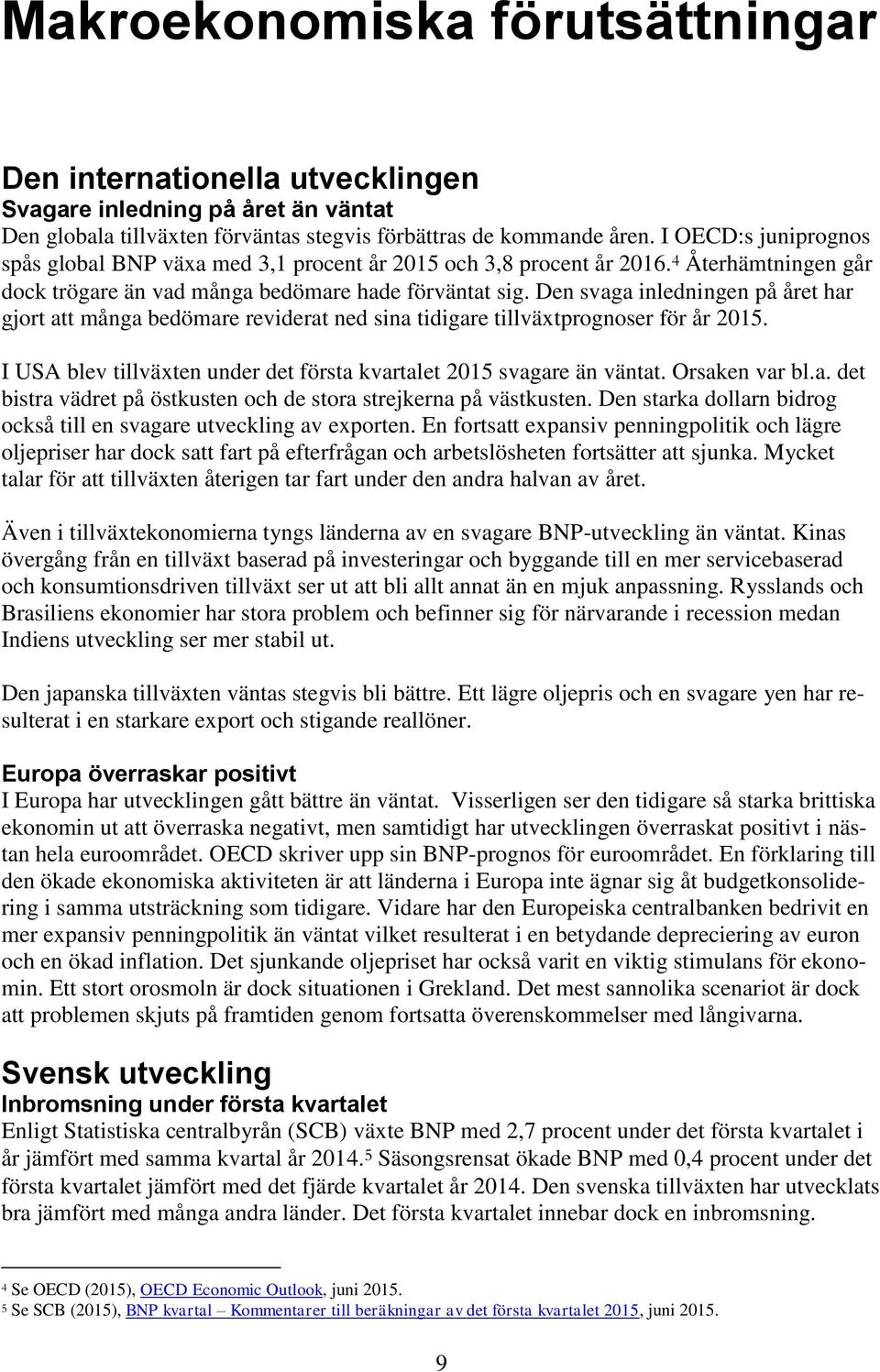 Den svaga inledningen på året har gjort att många bedömare reviderat ned sina tidigare tillväxtprognoser för år 2015. I USA blev tillväxten under det första kvartalet 2015 svagare än väntat.