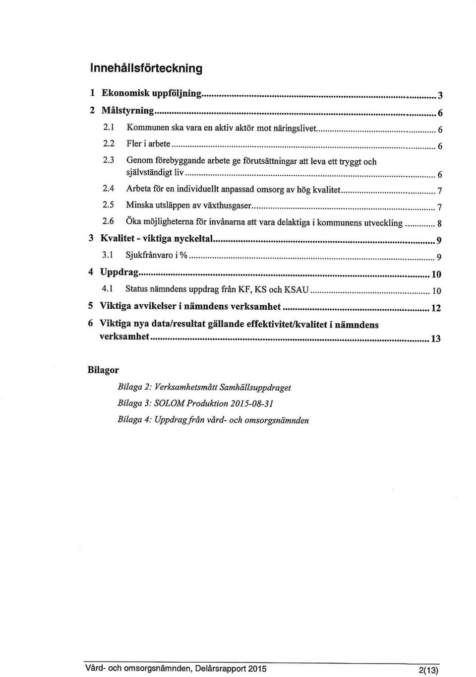 6 Oka möjligheternaförinvånarna att vara delaktiga i kommunens utveckling 8 3 Kvalitet - viktiga nyckeltal 9 3.1 Sjukfrånvaro i % 9 4 Uppdrag 10 4.