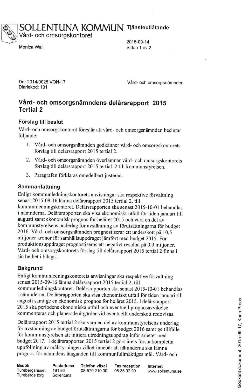 15 tertial 2. 2. Vård- och omsorgsnämnden överlämnar vård- och omsorgskontorets förslag till delårsrapport 2015 tertial 2 till kommunstyrelsen. 3. Paragrafen förklaras omedelbart justerad.