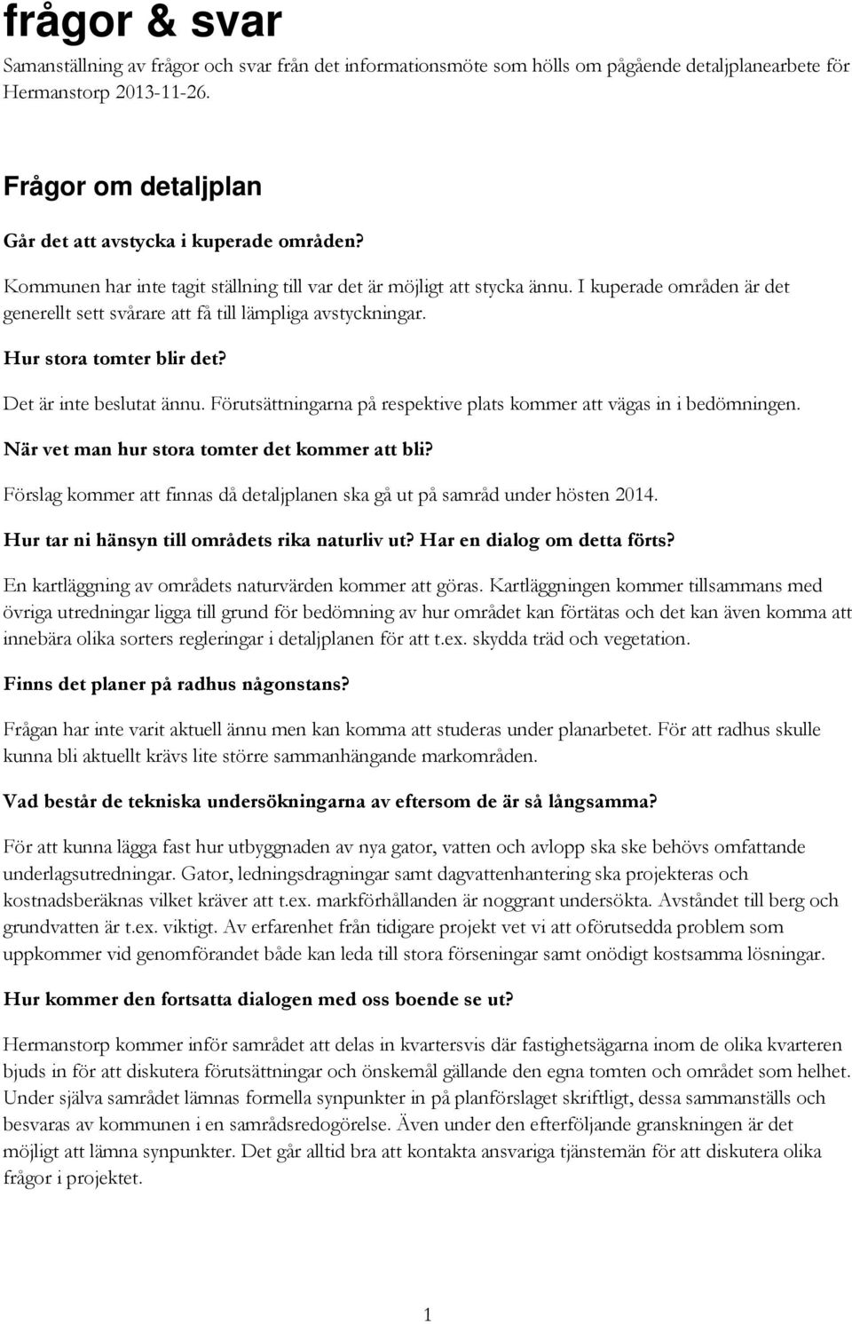 I kuperade områden är det generellt sett svårare att få till lämpliga avstyckningar. Hur stora tomter blir det? Det är inte beslutat ännu.