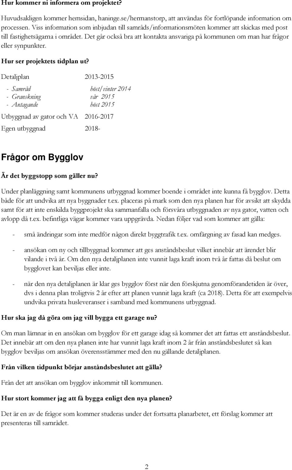 Det går också bra att kontakta ansvariga på kommunen om man har frågor eller synpunkter. Hur ser projektets tidplan ut?