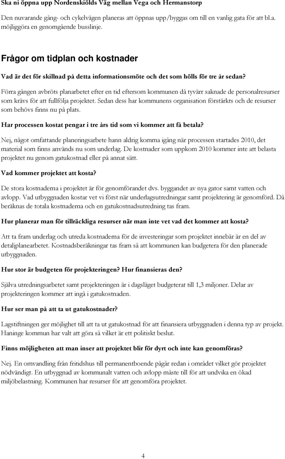 Förra gången avbröts planarbetet efter en tid eftersom kommunen då tyvärr saknade de personalresurser som krävs för att fullfölja projektet.