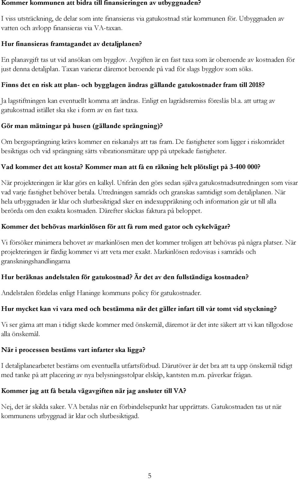 Avgiften är en fast taxa som är oberoende av kostnaden för just denna detaljplan. Taxan varierar däremot beroende på vad för slags bygglov som söks.