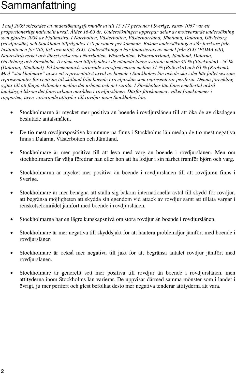 I Norrotten, Västerotten, Västernorrland, Jämtland, Dalarna, Gävleorg (rovdjurslän) och Stockholm tillfrågades 150 personer per kommun.