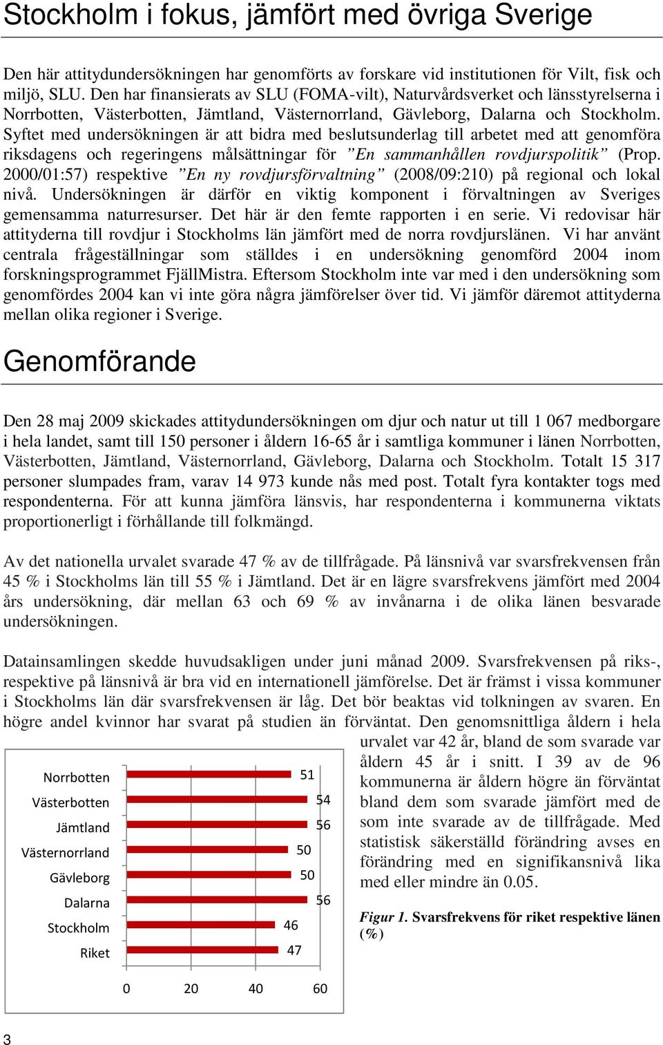 Syftet med undersökningen är att idra med eslutsunderlag till aretet med att genomföra riksdagens och regeringens målsättningar för En sammanhållen rovdjurspolitik (Prop.