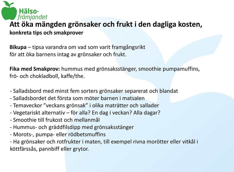 - Salladsbord med minst fem sorters grönsaker separerat och blandat - Salladsbordet det första som möter barnen i matsalen - Temaveckor veckans grönsak i olika maträtter och sallader -