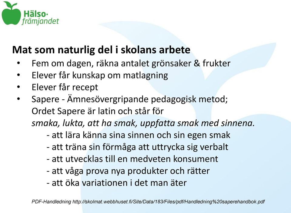 - att lära känna sina sinnen och sin egen smak - att träna sin förmåga att uttrycka sig verbalt - att utvecklas till en medveten konsument - att