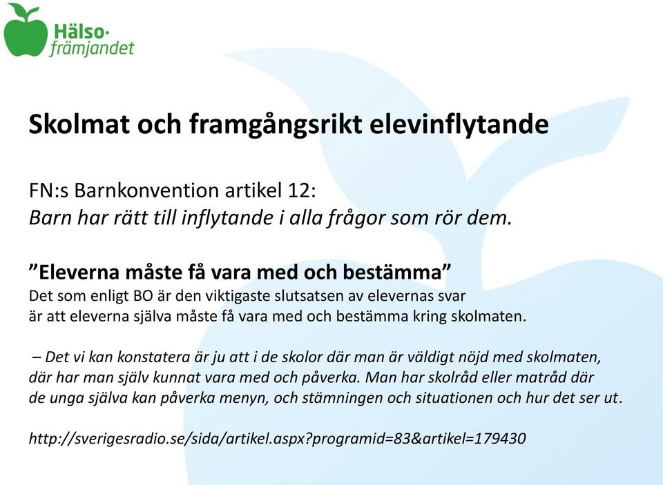 bestämma kring skolmaten. Det vi kan konstatera är ju att i de skolor där man är väldigt nöjd med skolmaten, där har man själv kunnat vara med och påverka.