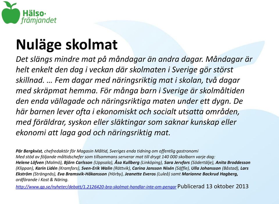 De här barnen lever ofta i ekonomiskt och socialt utsatta områden, med föräldrar, syskon eller släktingar som saknar kunskap eller ekonomi att laga god och näringsriktig mat.