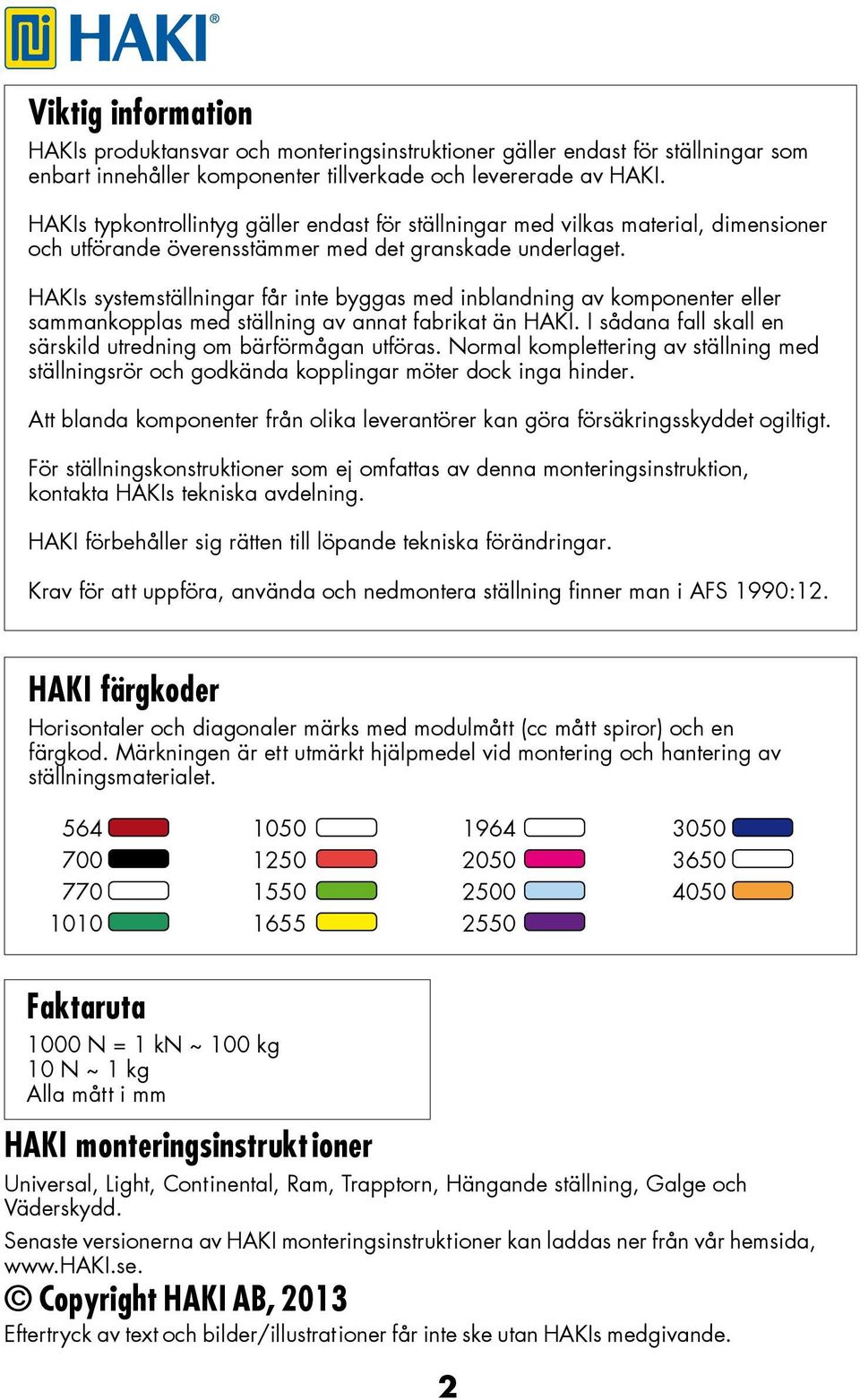 HAKIs systemställningar får inte byggas med inblandning av komponenter eller sammankopplas med ställning av annat fabrikat än HAKI. I sådana fall skall en särskild utredning om bärförmågan utföras.