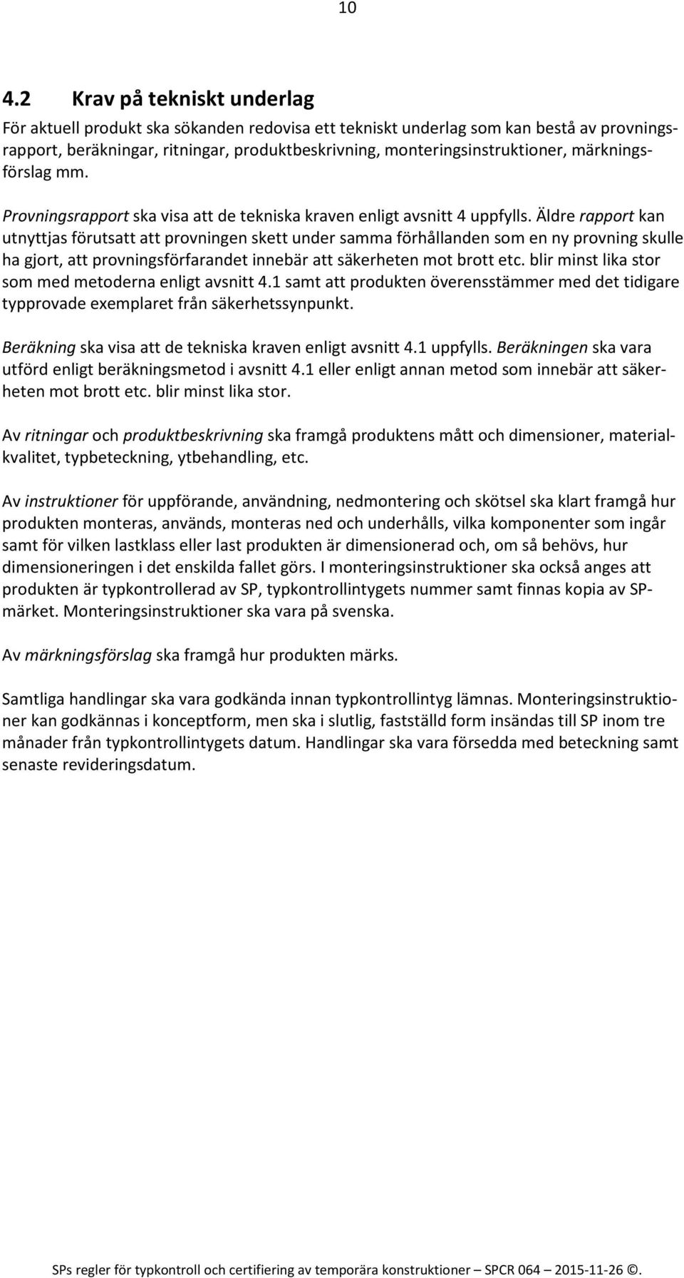 Äldre rapport kan utnyttjas förutsatt att provningen skett under samma förhållanden som en ny provning skulle ha gjort, att provningsförfarandet innebär att säkerheten mot brott etc.