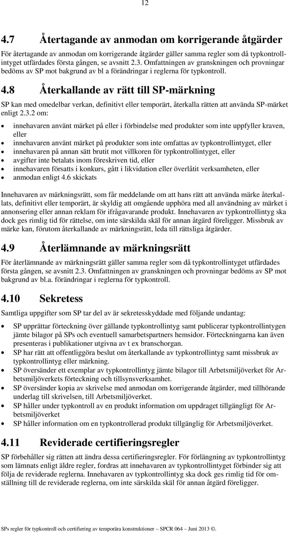 8 Återkallande av rätt till SP-märkning SP kan med omedelbar verkan, definitivt eller temporärt, återkalla rätten att använda SP-märket enligt 2.3.