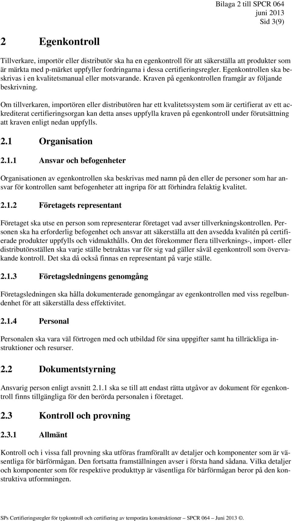 Om tillverkaren, importören eller distributören har ett kvalitetssystem som är certifierat av ett ackrediterat certifieringsorgan kan detta anses uppfylla kraven på egenkontroll under förutsättning