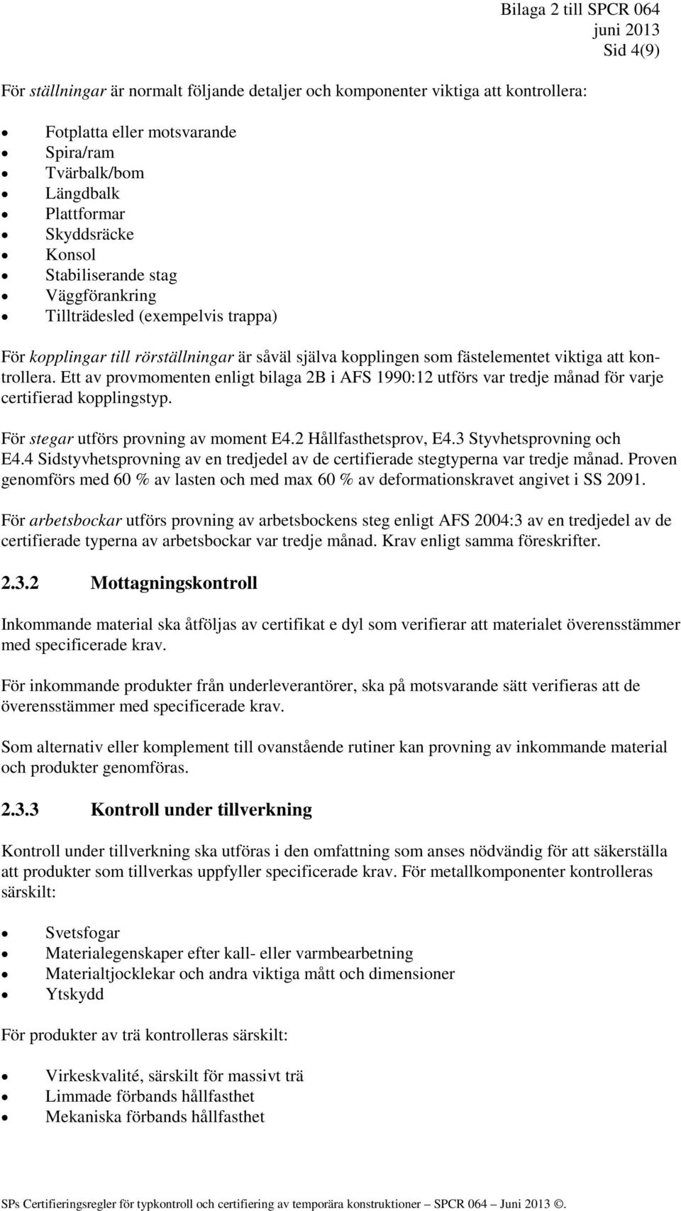 kontrollera. Ett av provmomenten enligt bilaga 2B i AFS 1990:12 utförs var tredje månad för varje certifierad kopplingstyp. För stegar utförs provning av moment E4.2 Hållfasthetsprov, E4.