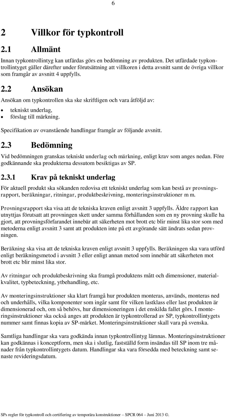 2 Ansökan Ansökan om typkontrollen ska ske skriftligen och vara åtföljd av: tekniskt underlag, förslag till märkning. Specifikation av ovanstående handlingar framgår av följande avsnitt. 2.