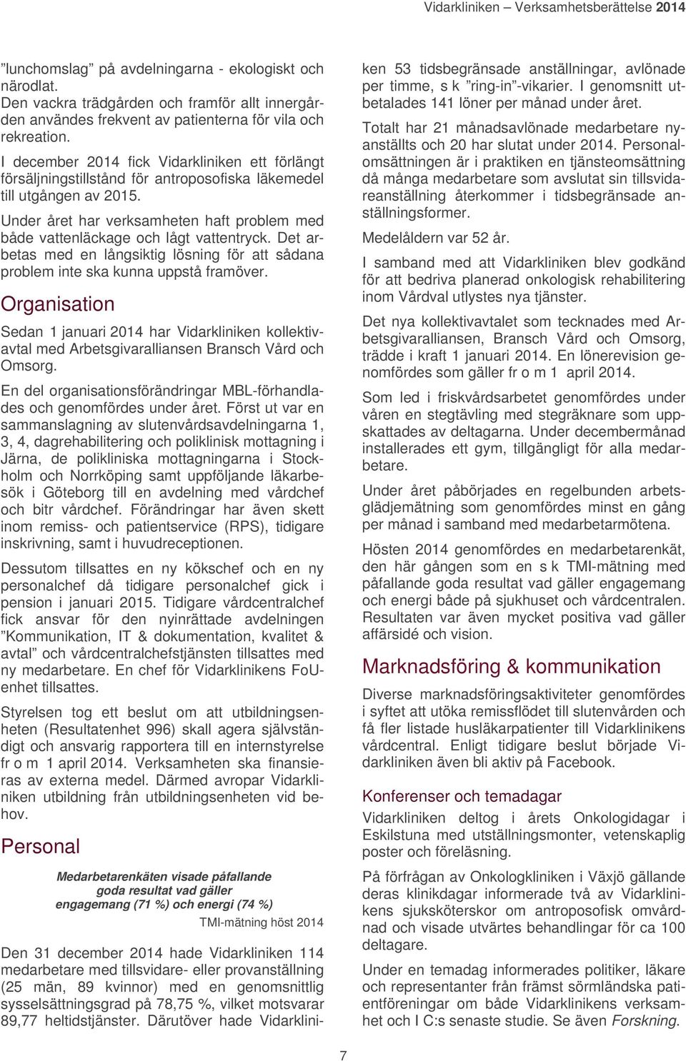 Under året har verksamheten haft problem med både vattenläckage och lågt vattentryck. Det arbetas med en långsiktig lösning för att sådana problem inte ska kunna uppstå framöver.