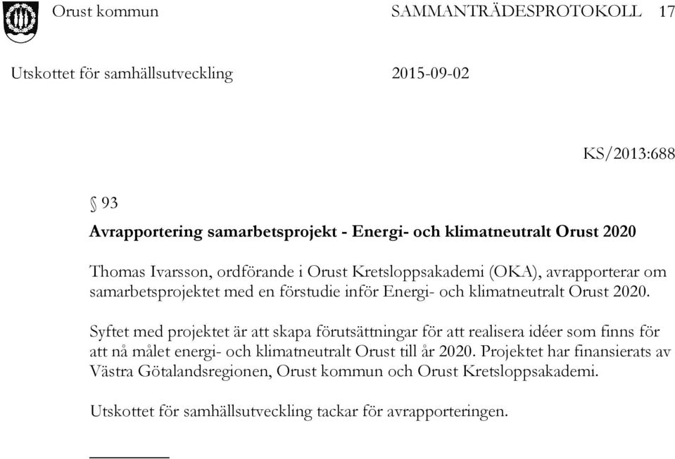 Syftet med projektet är att skapa förutsättningar för att realisera idéer som finns för att nå målet energi- och klimatneutralt Orust till