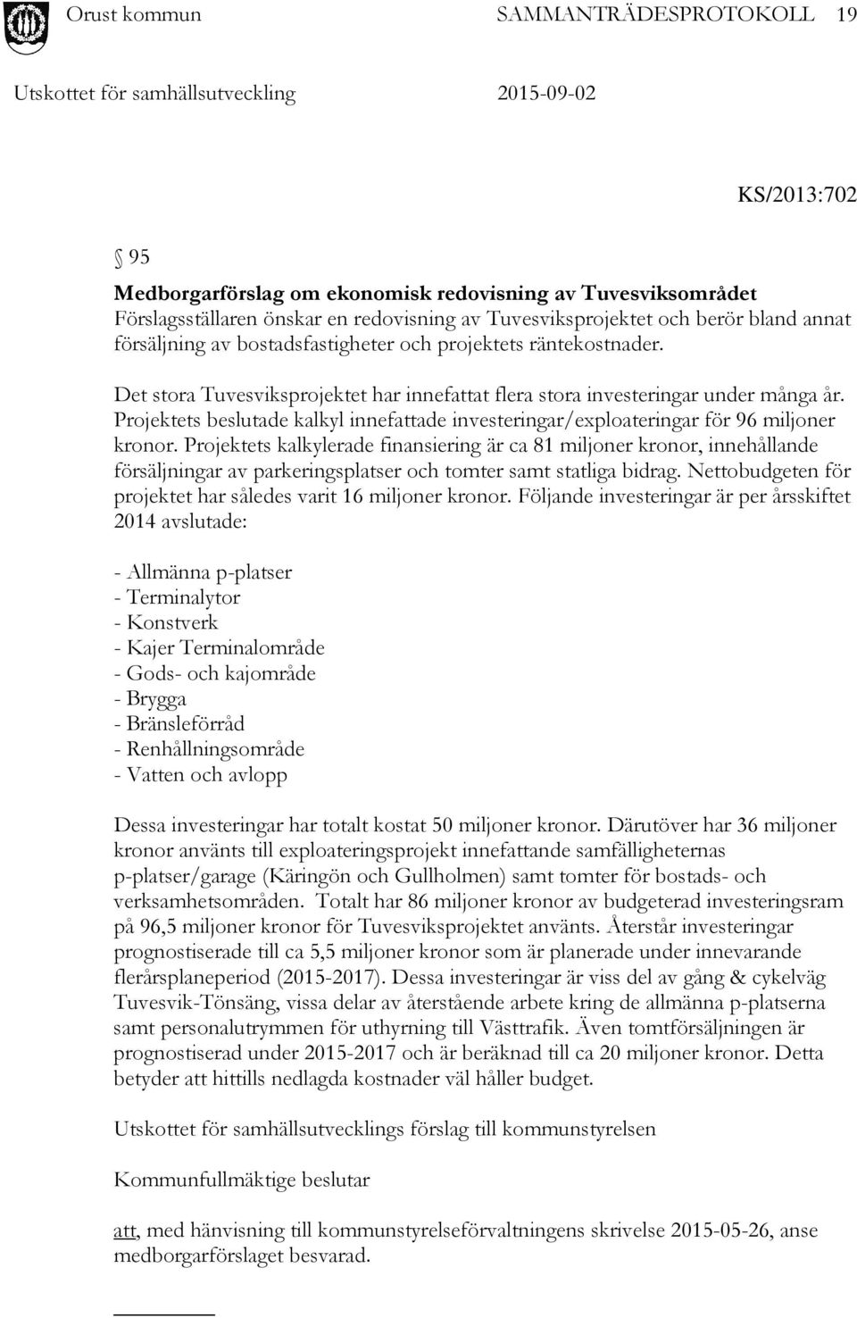 Projektets beslutade kalkyl innefattade investeringar/exploateringar för 96 miljoner kronor.