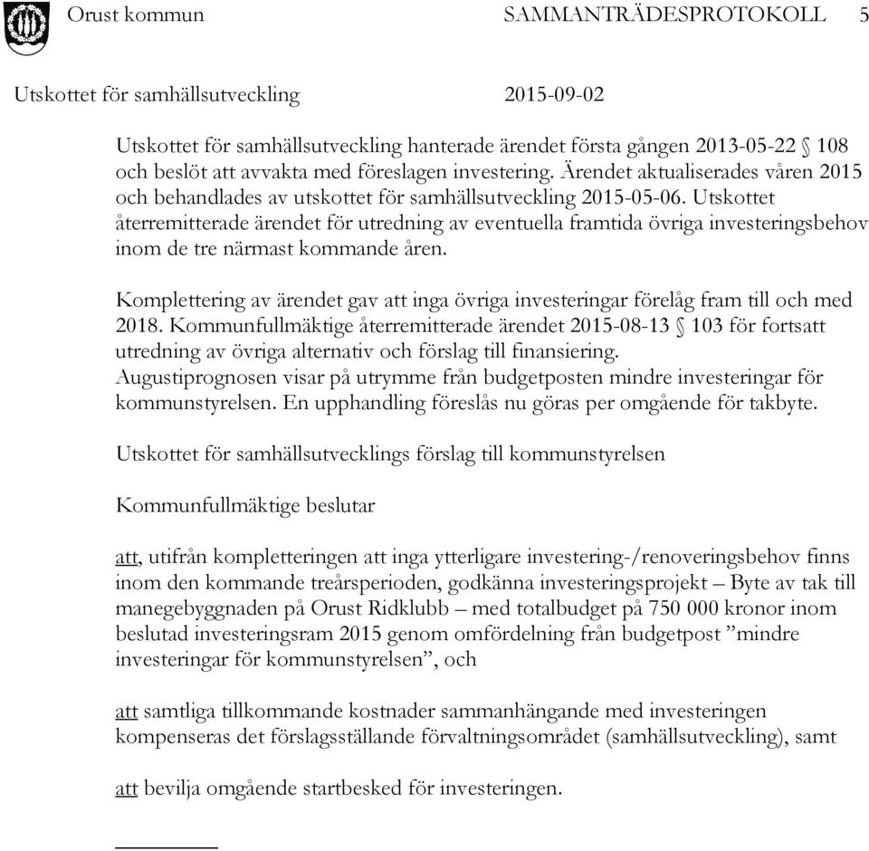 Utskottet återremitterade ärendet för utredning av eventuella framtida övriga investeringsbehov inom de tre närmast kommande åren.