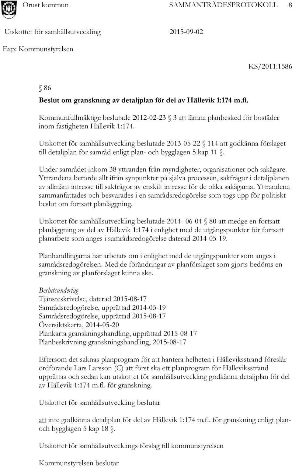 Utskottet för samhällsutveckling beslutade 2013-05-22 114 att godkänna förslaget till detaljplan för samråd enligt plan- och bygglagen 5 kap 11.