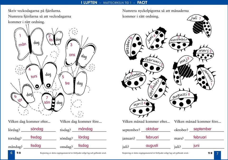 7 1 mån 2 tis 3 10 6 11 ons 5 3 4 tors 5 fre 9 12 2 1 6 lör 7 sön 4 8 Vilken kommer efter... Vilken kommer före.