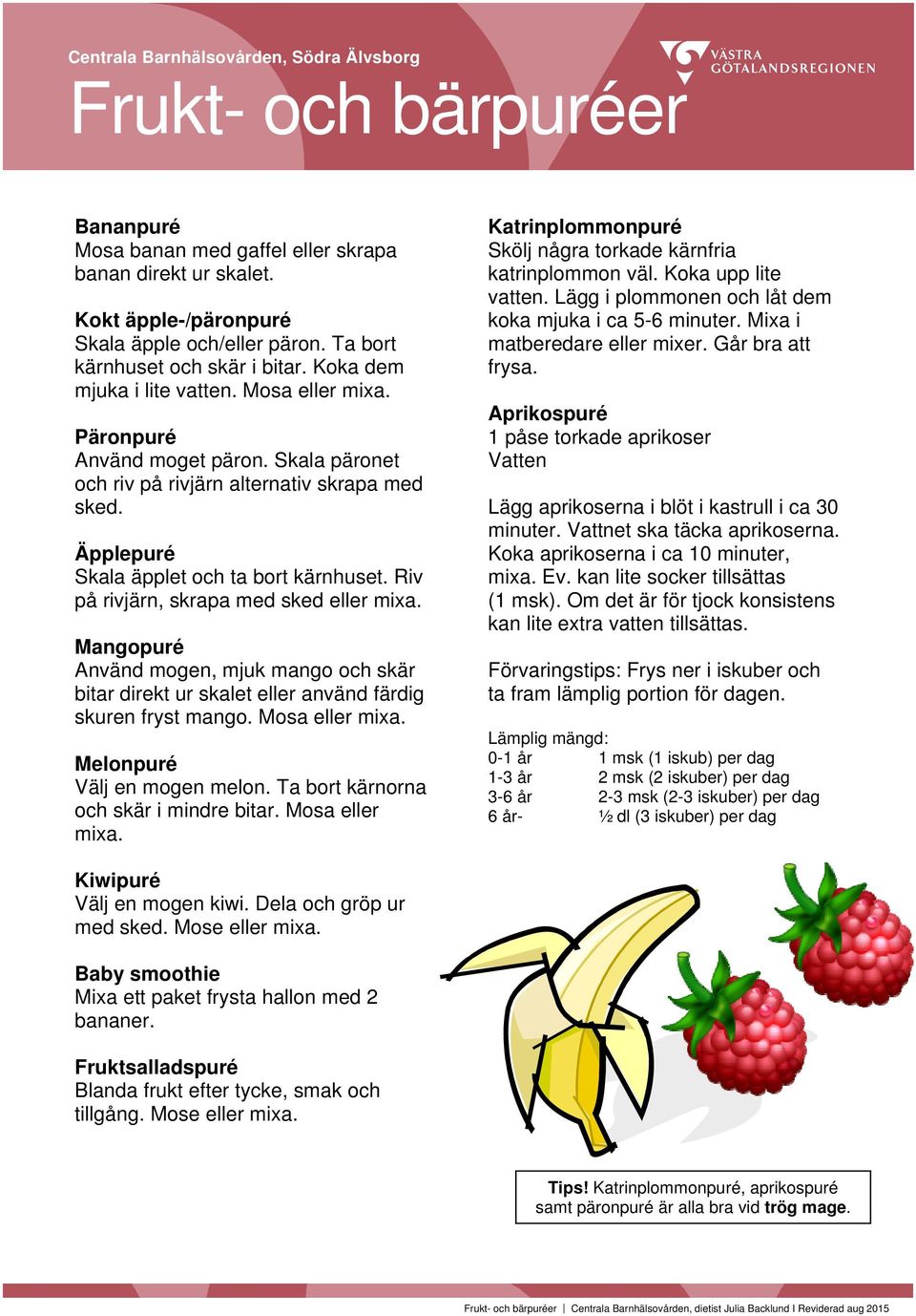 Äpplepuré Skala äpplet och ta bort kärnhuset. Riv på rivjärn, skrapa med sked eller mixa. Mangopuré Använd mogen, mjuk mango och skär bitar direkt ur skalet eller använd färdig skuren fryst mango.