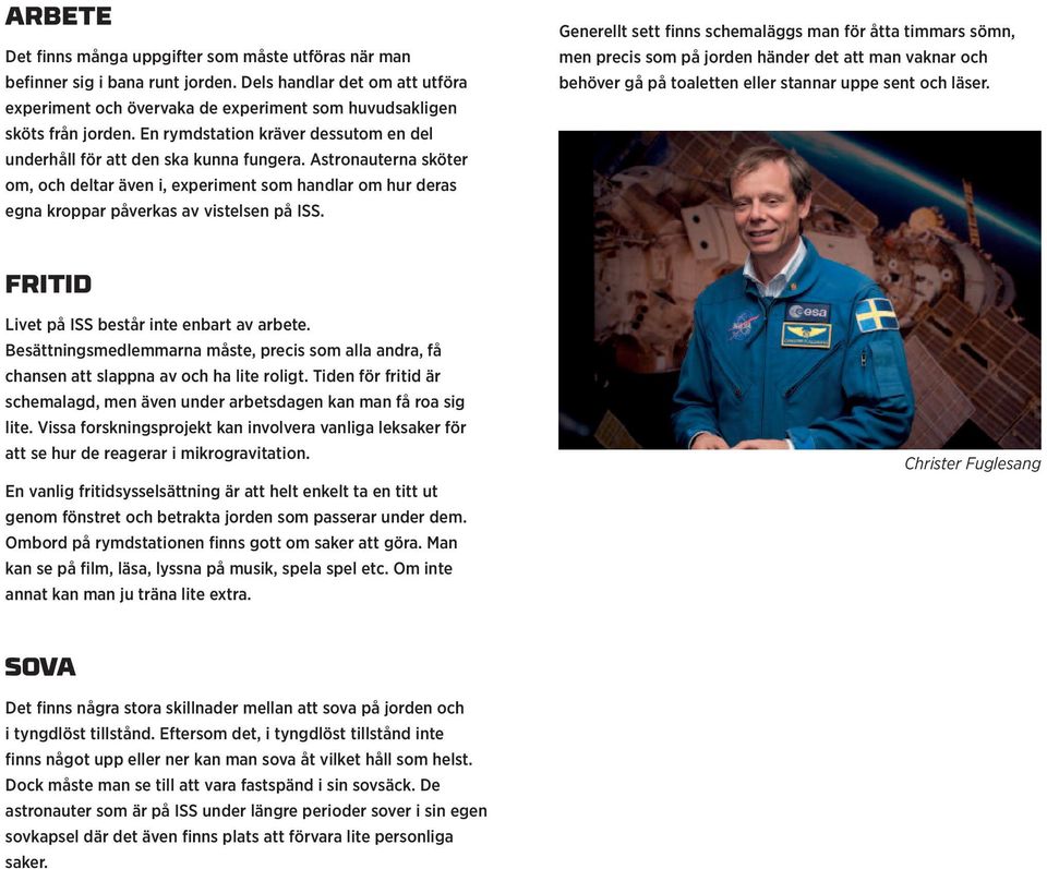 Astronauterna sköter om, och deltar även i, experiment som handlar om hur deras egna kroppar påverkas av vistelsen på ISS.