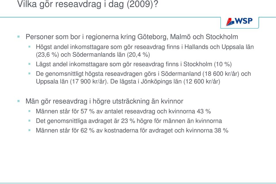 län (20,4 %) Lägst andel inkomsttagare som gör reseavdrag finns i Stockholm (10 %) De genomsnittligt högsta reseavdragen görs i Södermanland (18 600 kr/år) och Uppsala