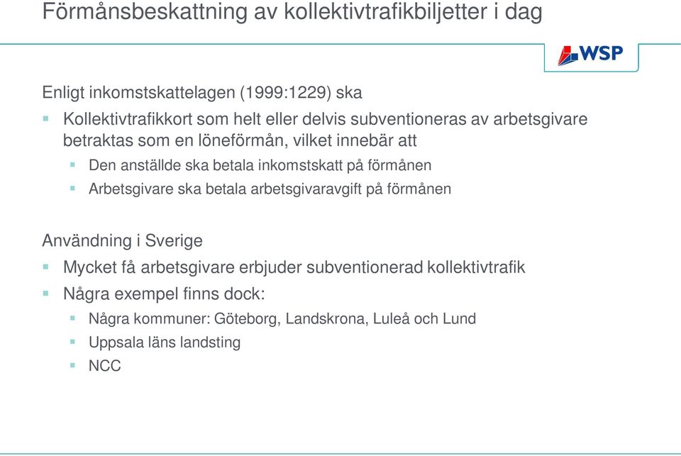 inkomstskatt på förmånen Arbetsgivare ska betala arbetsgivaravgift på förmånen Användning i Sverige Mycket få arbetsgivare