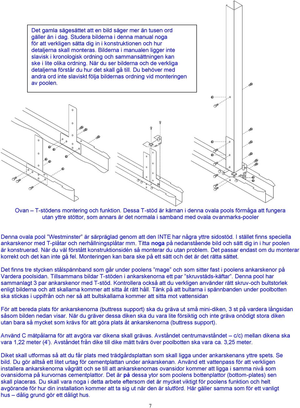 Du behöver med andra ord inte slaviskt följa bildernas ordning vid monteringen av poolen. Ovan T-stödens montering och funktion.