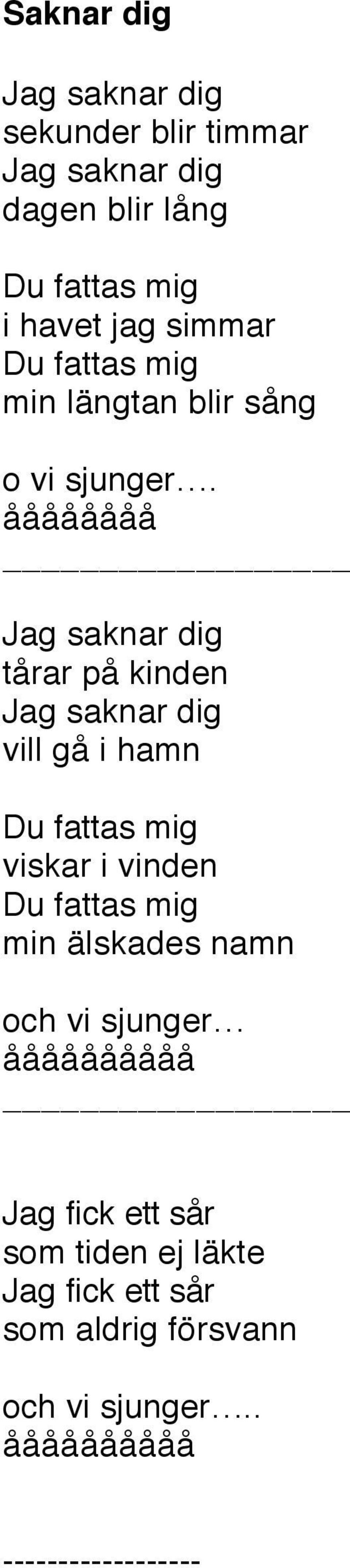 åååååååå Jag saknar dig tårar på kinden Jag saknar dig vill gå i hamn Du fattas mig viskar i vinden Du fattas