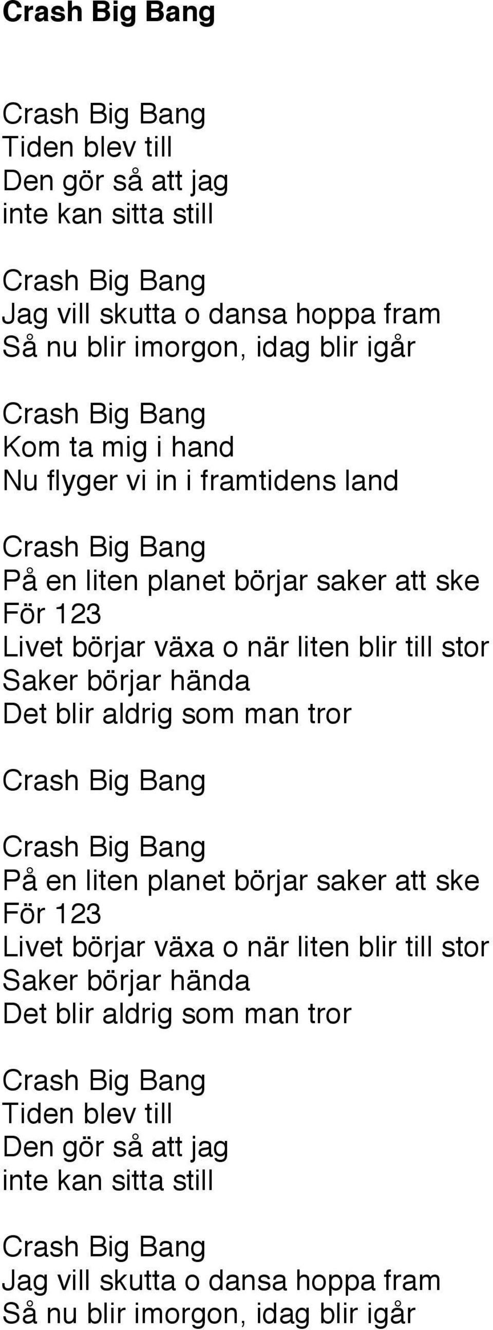 blir aldrig som man tror På en liten planet börjar saker att ske För 123 Livet börjar växa o när liten blir till stor Saker börjar hända Det blir