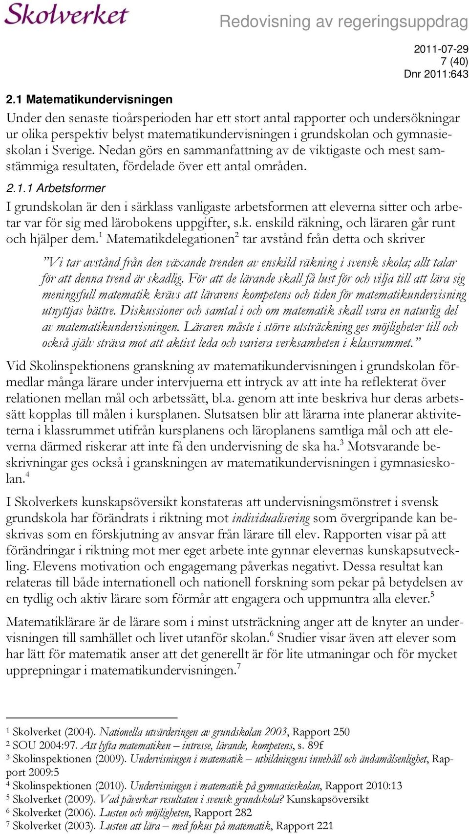 Sverige. Nedan görs en sammanfattning av de viktigaste och mest samstämmiga resultaten, fördelade över ett antal områden. 2.1.