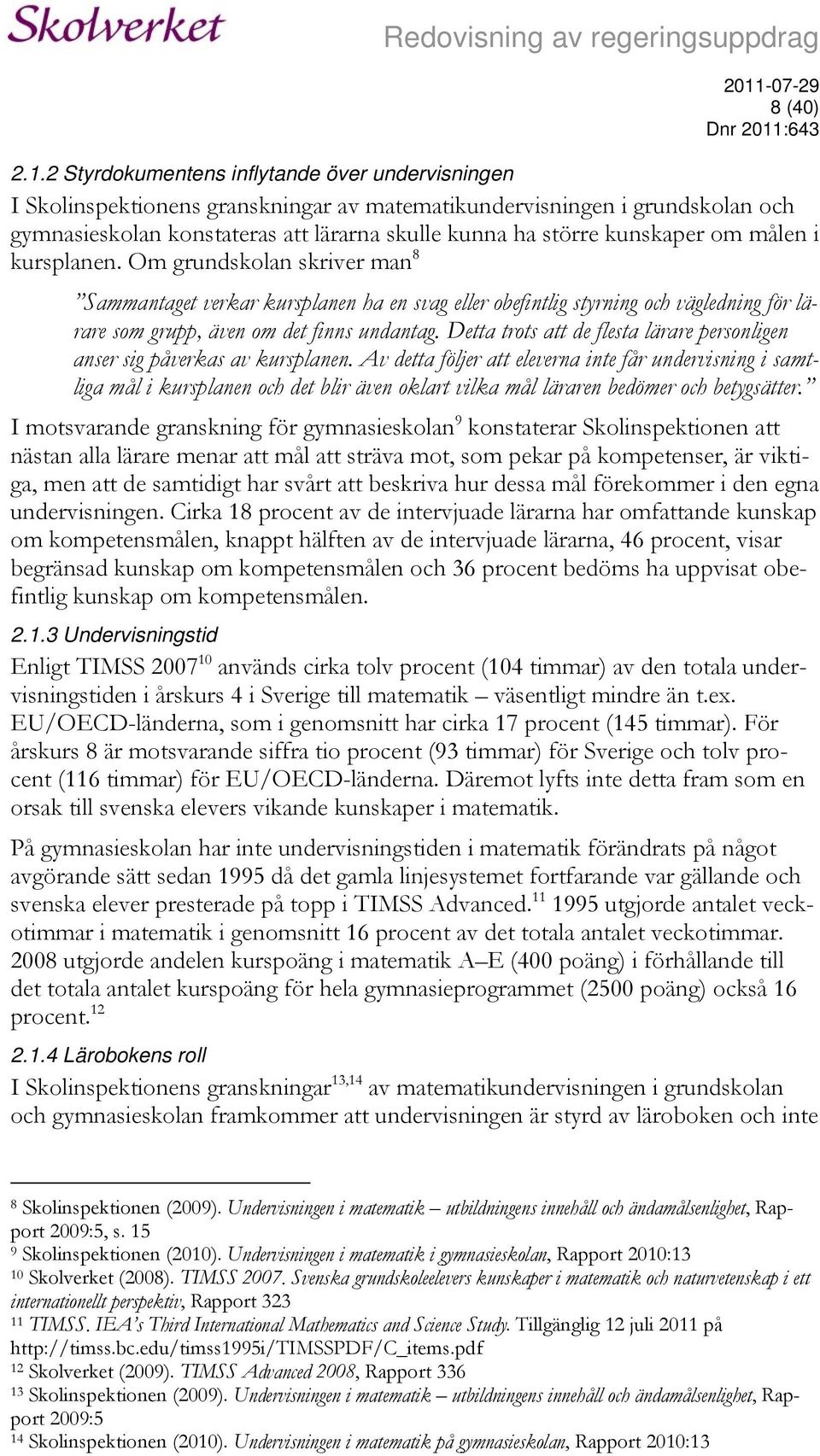 om målen i kursplanen. Om grundskolan skriver man 8 Sammantaget verkar kursplanen ha en svag eller obefintlig styrning och vägledning för lärare som grupp, även om det finns undantag.