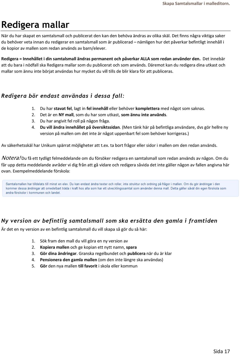 Redigera = Innehållet i din samtalsmall ändras permanent och påverkar ALLA som redan använder den. Det innebär att du bara i nödfall ska Redigera mallar som du publicerat och som används.