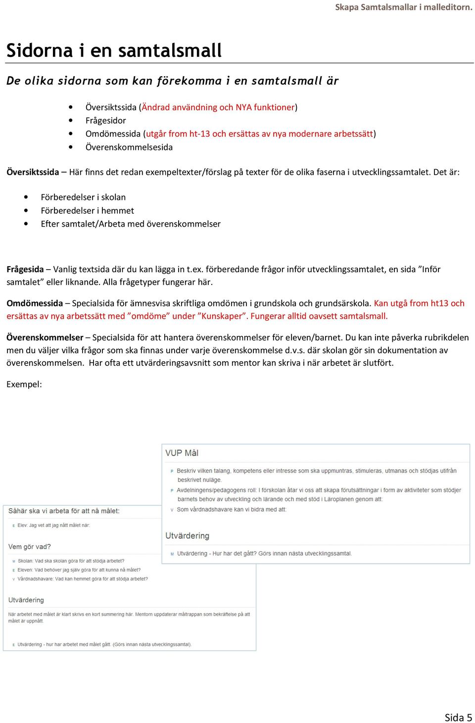 modernare arbetssätt) Överenskommelsesida Översiktssida Här finns det redan exempeltexter/förslag på texter för de olika faserna i utvecklingssamtalet.