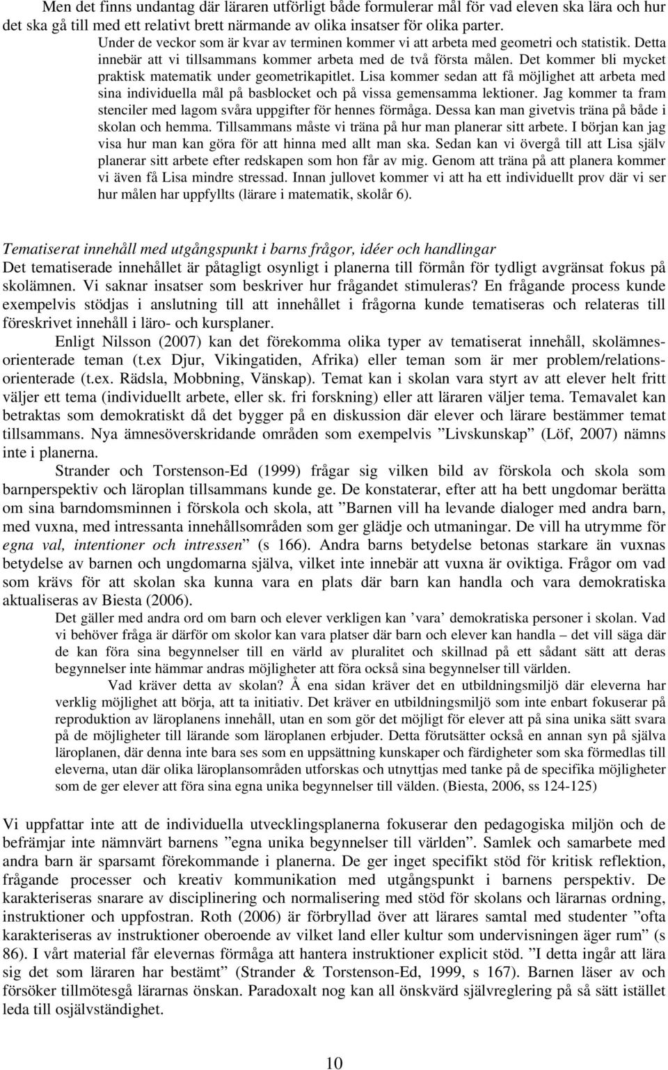 Det kommer bli mycket praktisk matematik under geometrikapitlet. Lisa kommer sedan att få möjlighet att arbeta med sina individuella mål på basblocket och på vissa gemensamma lektioner.