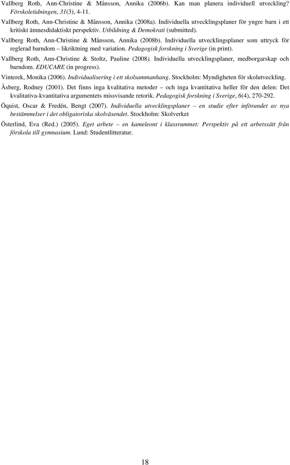 Individuella utvecklingsplaner som uttryck för reglerad barndom likriktning med variation. Pedagogisk forskning i Sverige (in print). Vallberg Roth, Ann-Christine & Stoltz, Pauline (2008).