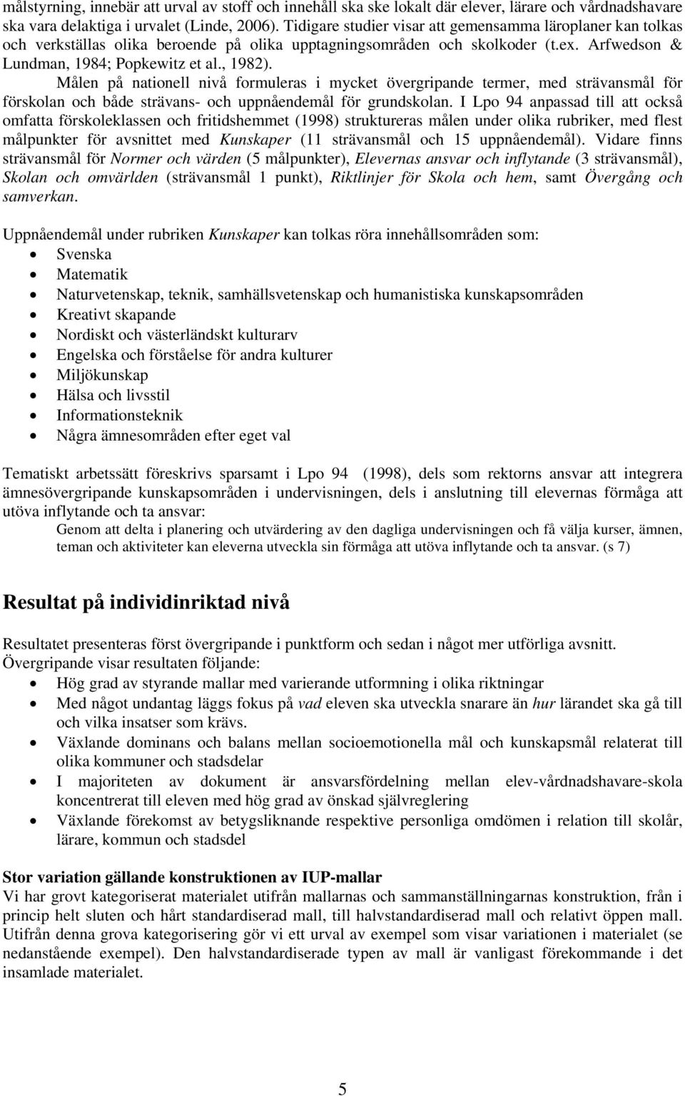 Målen på nationell nivå formuleras i mycket övergripande termer, med strävansmål för förskolan och både strävans- och uppnåendemål för grundskolan.